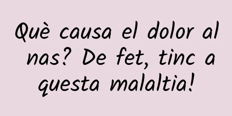 Què causa el dolor al nas? De fet, tinc aquesta malaltia!