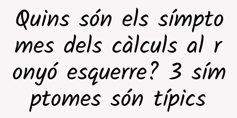 Quins són els símptomes dels càlculs al ronyó esquerre? 3 símptomes són típics