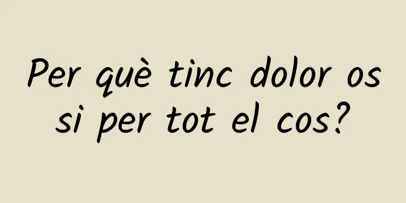 Per què tinc dolor ossi per tot el cos?