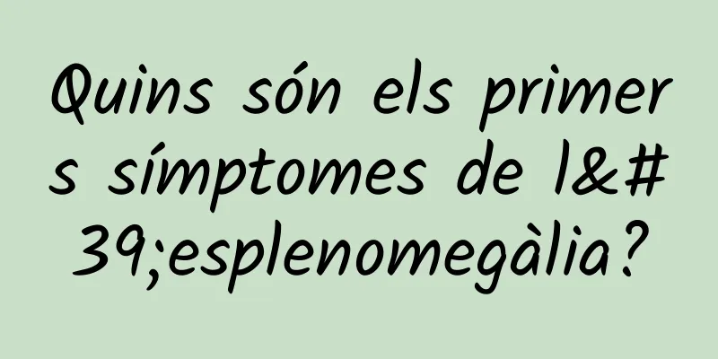 Quins són els primers símptomes de l'esplenomegàlia?