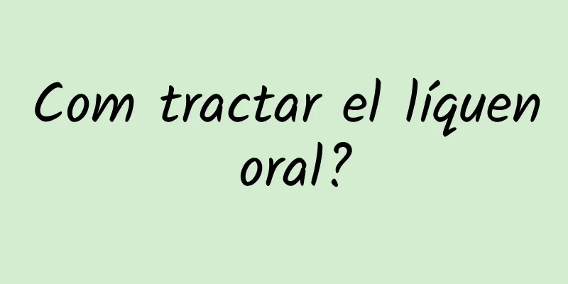 Com tractar el líquen oral?