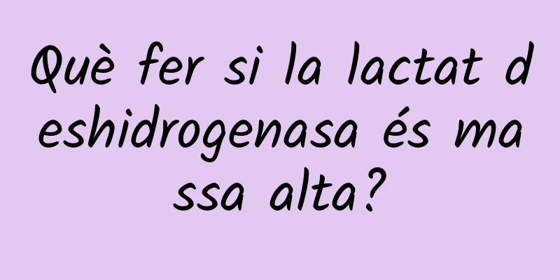 Què fer si la lactat deshidrogenasa és massa alta?
