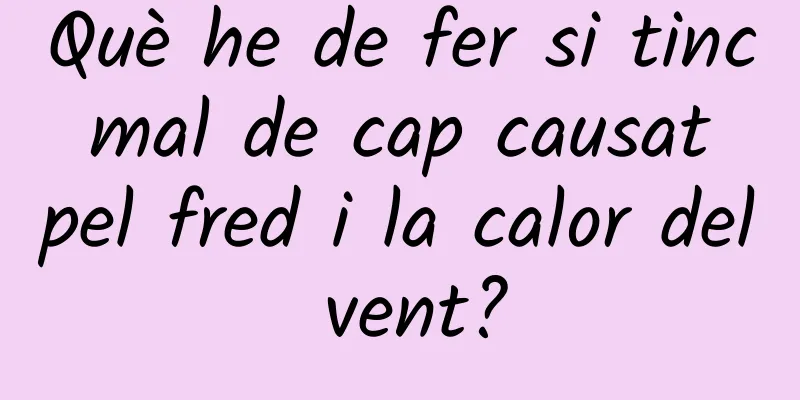 Què he de fer si tinc mal de cap causat pel fred i la calor del vent?