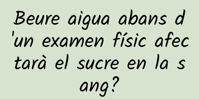 Beure aigua abans d'un examen físic afectarà el sucre en la sang?