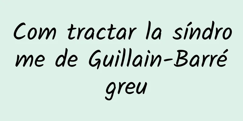 Com tractar la síndrome de Guillain-Barré greu