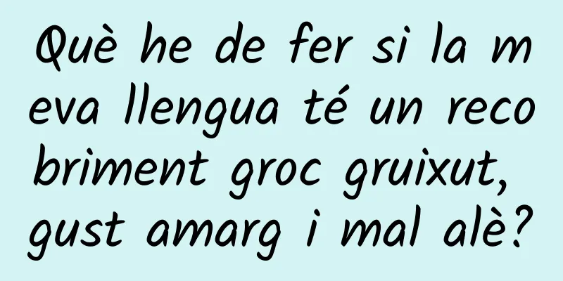Què he de fer si la meva llengua té un recobriment groc gruixut, gust amarg i mal alè?