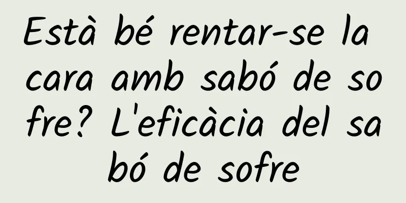 Està bé rentar-se la cara amb sabó de sofre? L'eficàcia del sabó de sofre