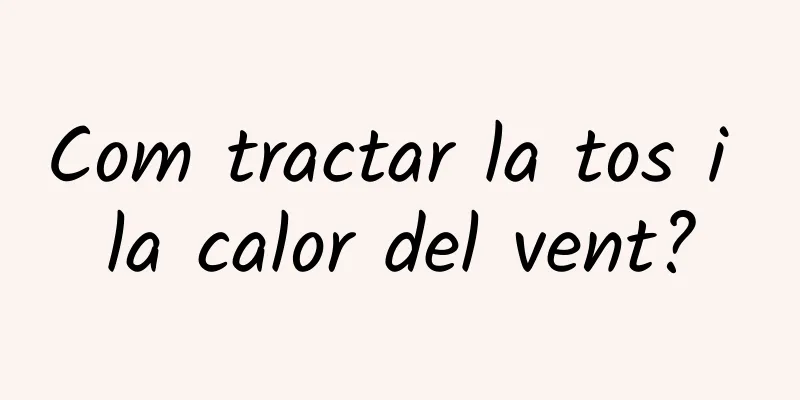 Com tractar la tos i la calor del vent?
