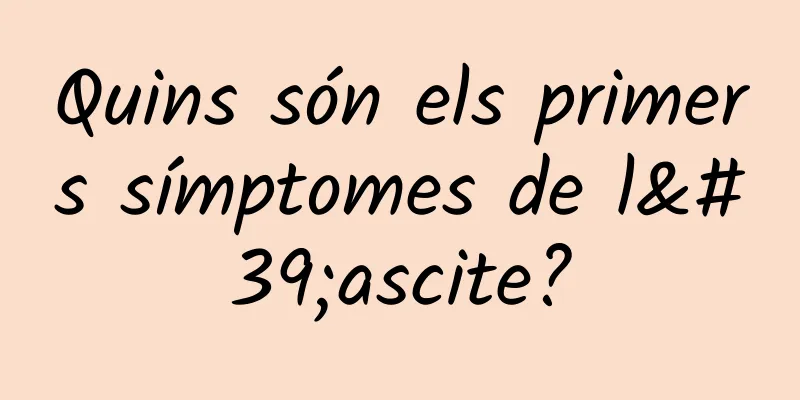 Quins són els primers símptomes de l'ascite?