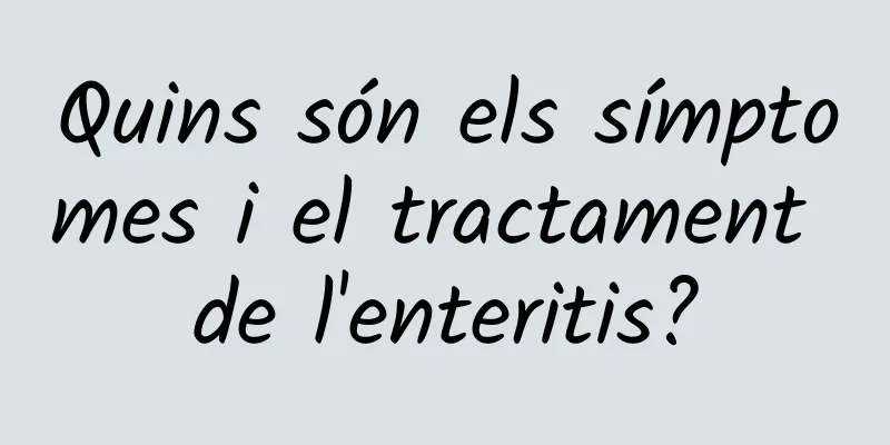 Quins són els símptomes i el tractament de l'enteritis?