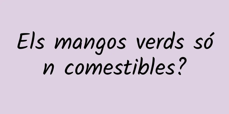 Els mangos verds són comestibles?