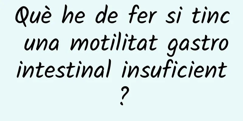 Què he de fer si tinc una motilitat gastrointestinal insuficient?