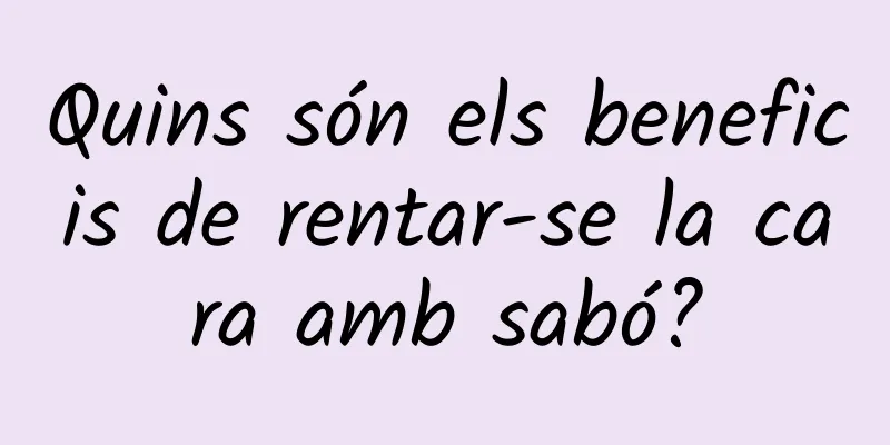 Quins són els beneficis de rentar-se la cara amb sabó?