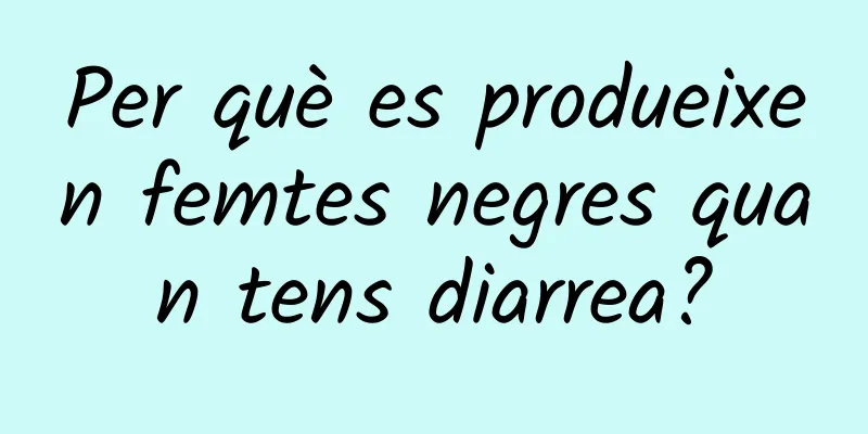 Per què es produeixen femtes negres quan tens diarrea?