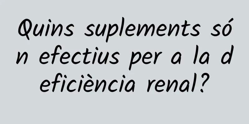Quins suplements són efectius per a la deficiència renal?