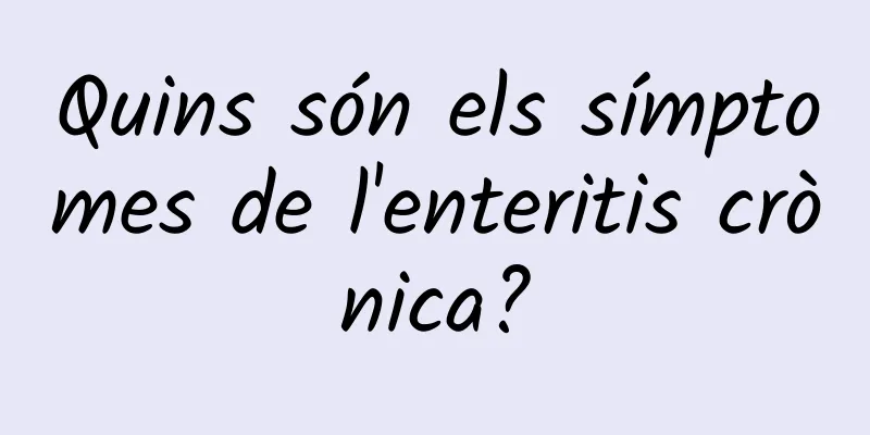 Quins són els símptomes de l'enteritis crònica?
