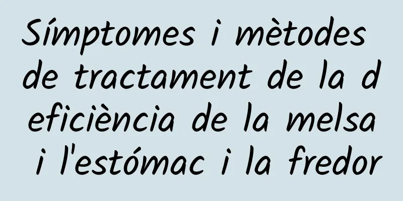 Símptomes i mètodes de tractament de la deficiència de la melsa i l'estómac i la fredor