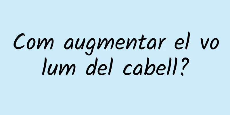 Com augmentar el volum del cabell?