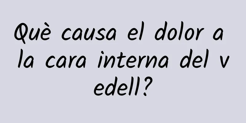 Què causa el dolor a la cara interna del vedell?