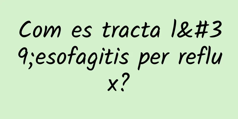 Com es tracta l'esofagitis per reflux?