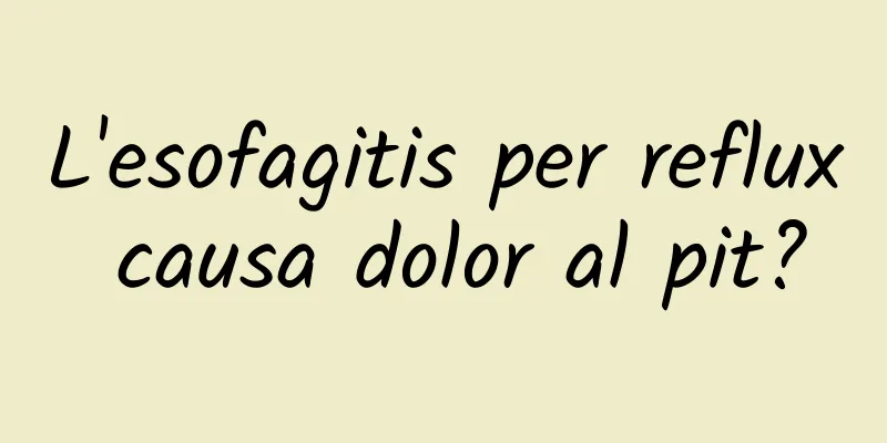 L'esofagitis per reflux causa dolor al pit?