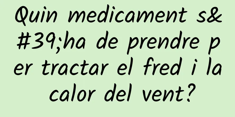 Quin medicament s'ha de prendre per tractar el fred i la calor del vent?