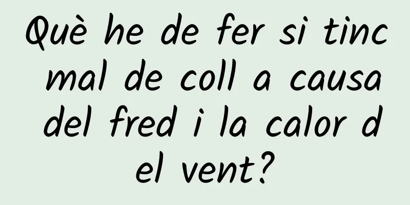 Què he de fer si tinc mal de coll a causa del fred i la calor del vent?