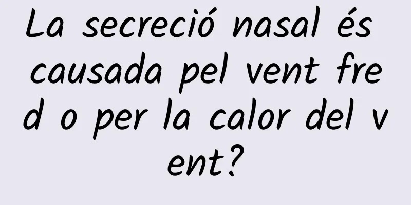 La secreció nasal és causada pel vent fred o per la calor del vent?