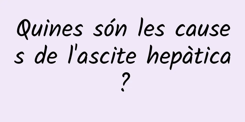 Quines són les causes de l'ascite hepàtica?