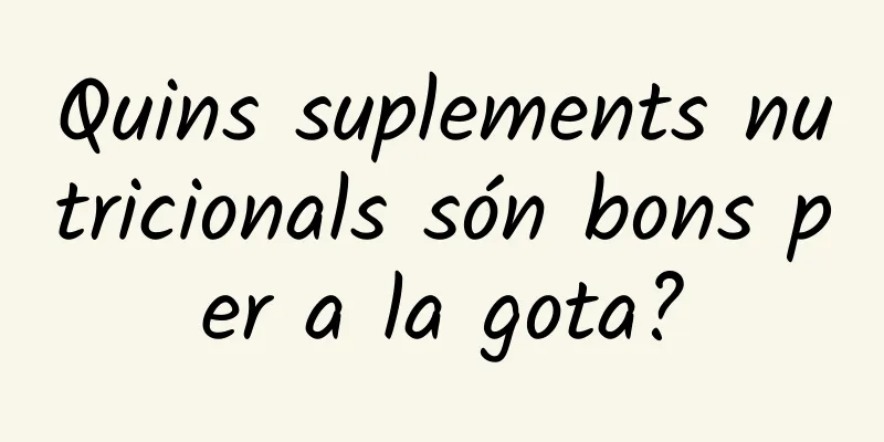 Quins suplements nutricionals són bons per a la gota?