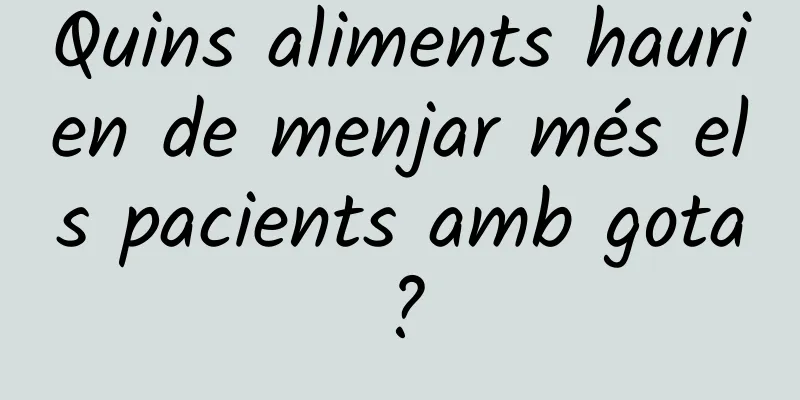 Quins aliments haurien de menjar més els pacients amb gota?