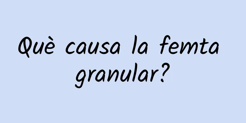 Què causa la femta granular?