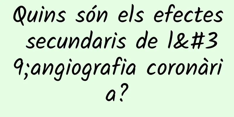 Quins són els efectes secundaris de l'angiografia coronària?