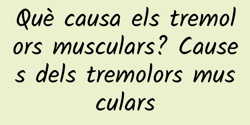 Què causa els tremolors musculars? Causes dels tremolors musculars