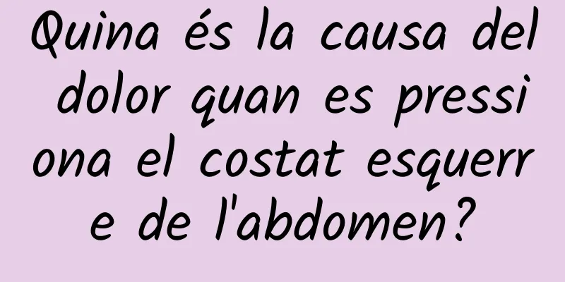 Quina és la causa del dolor quan es pressiona el costat esquerre de l'abdomen?
