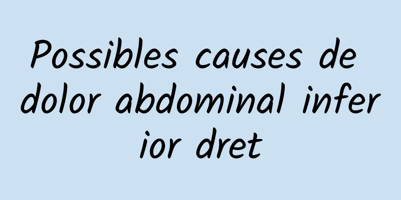 Possibles causes de dolor abdominal inferior dret