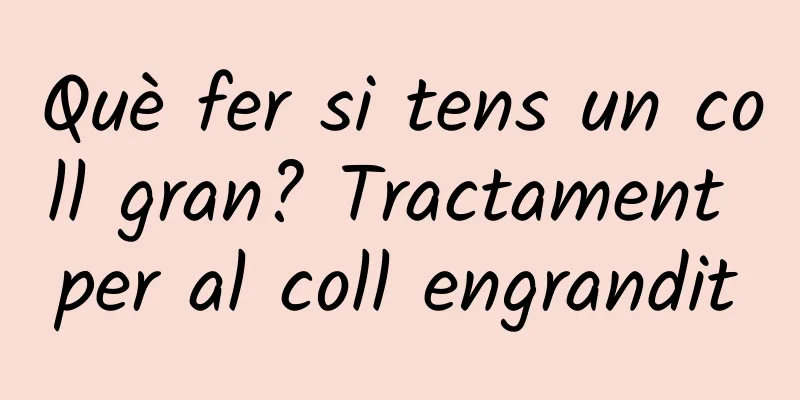 Què fer si tens un coll gran? Tractament per al coll engrandit