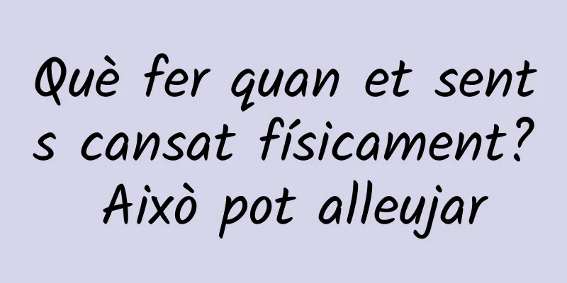 Què fer quan et sents cansat físicament? Això pot alleujar