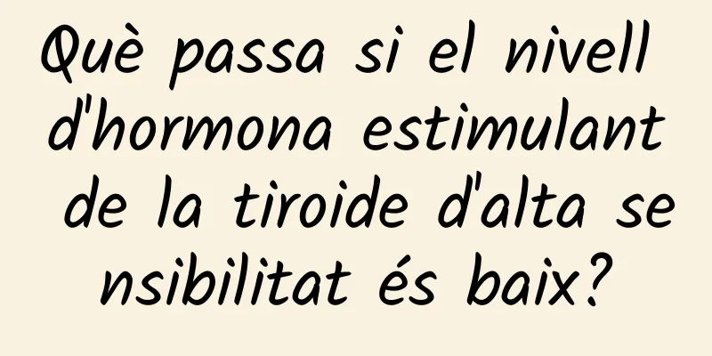 Què passa si el nivell d'hormona estimulant de la tiroide d'alta sensibilitat és baix?