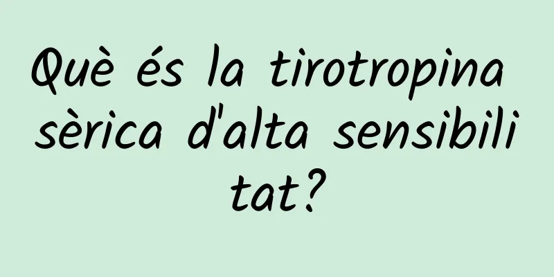 Què és la tirotropina sèrica d'alta sensibilitat?
