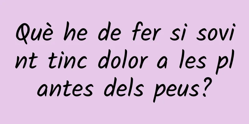 Què he de fer si sovint tinc dolor a les plantes dels peus?