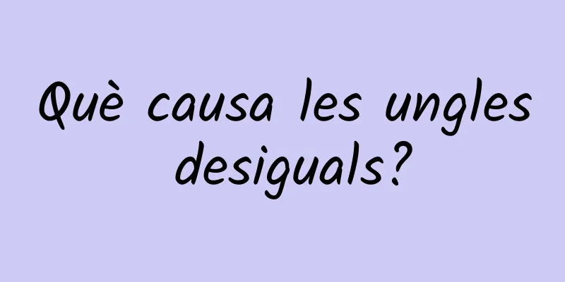 Què causa les ungles desiguals?