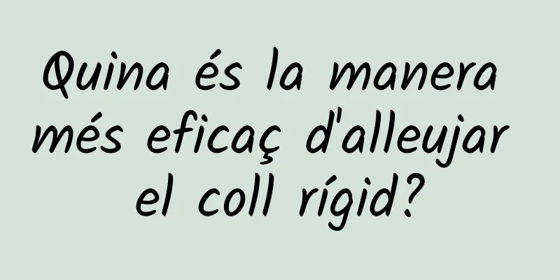 Quina és la manera més eficaç d'alleujar el coll rígid?