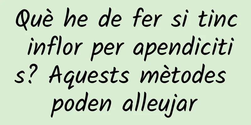 Què he de fer si tinc inflor per apendicitis? Aquests mètodes poden alleujar