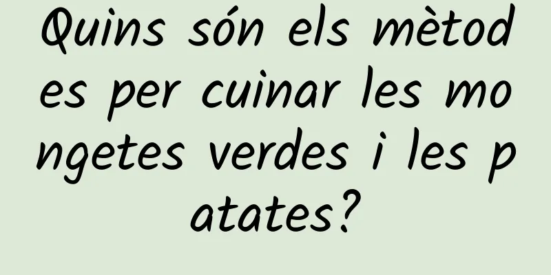 Quins són els mètodes per cuinar les mongetes verdes i les patates?