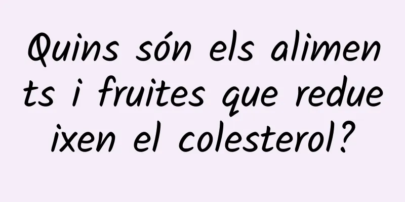 Quins són els aliments i fruites que redueixen el colesterol?