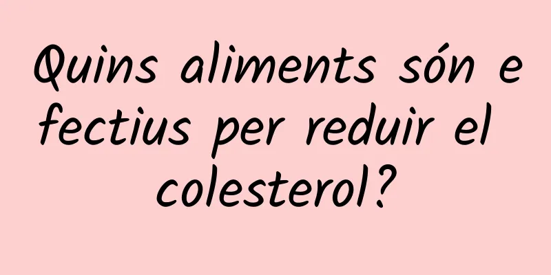 Quins aliments són efectius per reduir el colesterol?