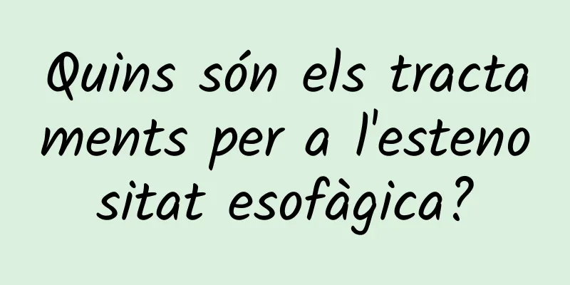 Quins són els tractaments per a l'estenositat esofàgica?