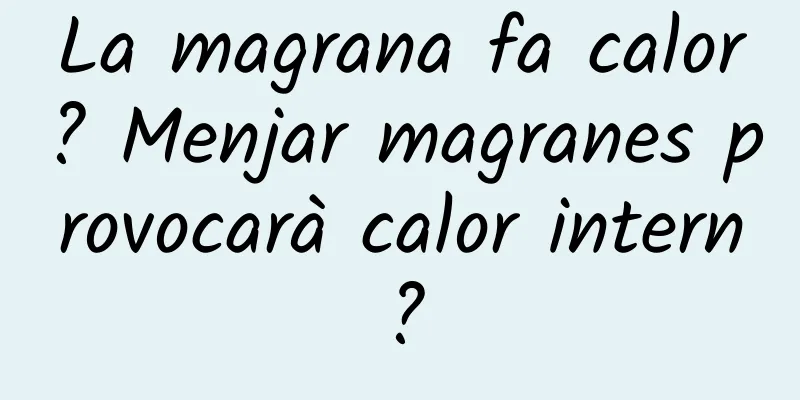 La magrana fa calor? Menjar magranes provocarà calor intern?