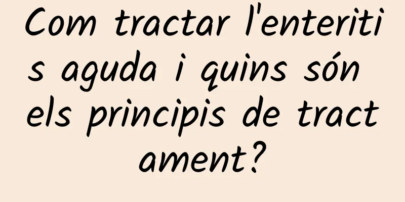 Com tractar l'enteritis aguda i quins són els principis de tractament?